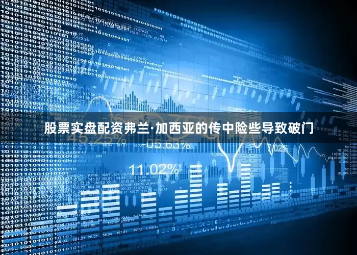 股票实盘配资弗兰·加西亚的传中险些导致破门