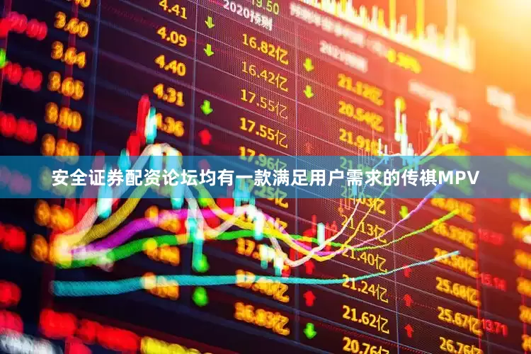 安全证券配资论坛均有一款满足用户需求的传祺MPV