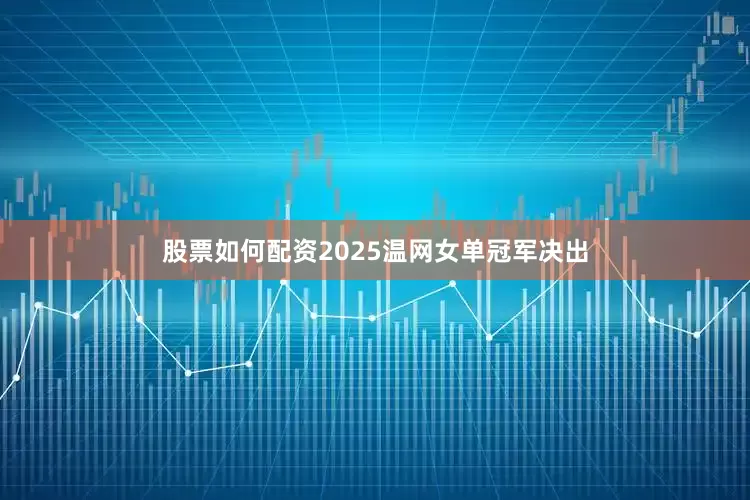 股票如何配资2025温网女单冠军决出