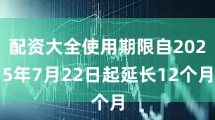 配资大全使用期限自2025年7月22日起延长12个月