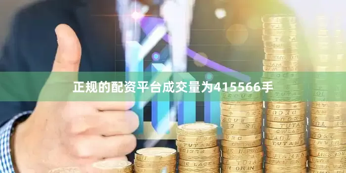 正规的配资平台成交量为415566手